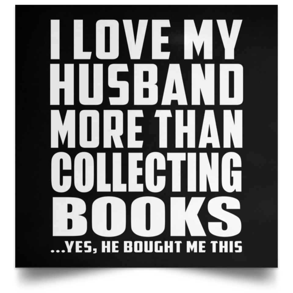 I Love My Husband More Than Collecting Books - Poster Square