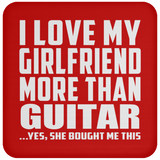 I Love My Girlfriend More Than Guitar - Drink Coaster