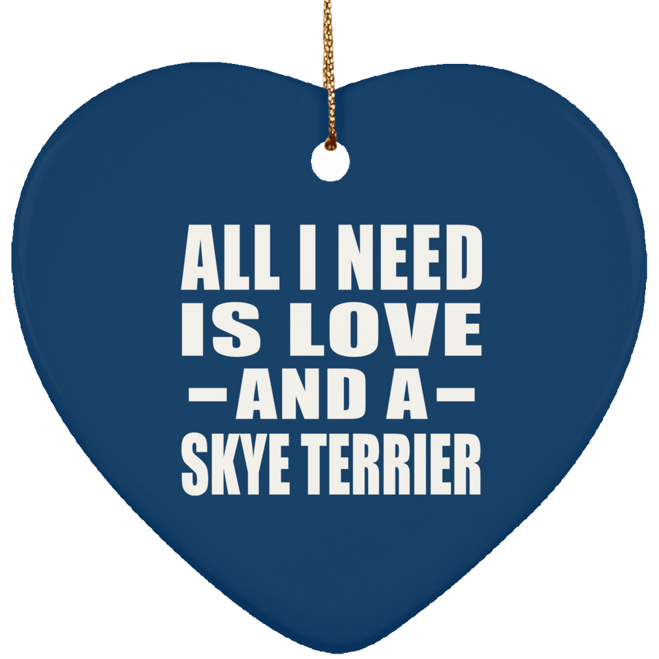 All I Need Is Love And A Skye Terrier - Heart Ornament