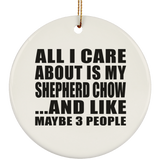 All I Care About Is My Shepherd Chow - Circle Ornament