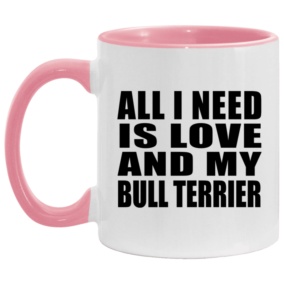All I Need Is Love And My Bull Terrier - 11oz Accent Mug Pink