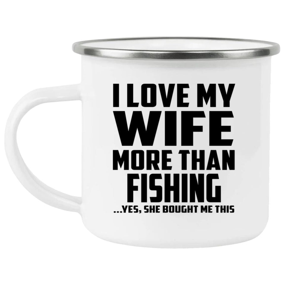 I Love My Wife More Than Fishing - 12oz Camping Mug