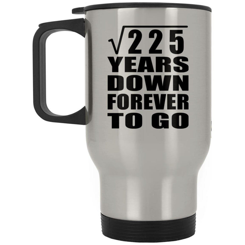 15th Anniversary Square Root of 225 Years Down Forever To Go - Silver Travel Mug