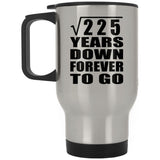 15th Anniversary Square Root of 225 Years Down Forever To Go - Silver Travel Mug