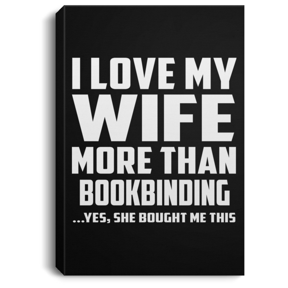 I Love My Wife More Than Bookbinding - Canvas Portrait