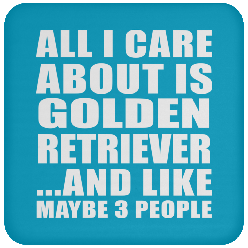 All I Care About Is Golden Retriever - Drink Coaster