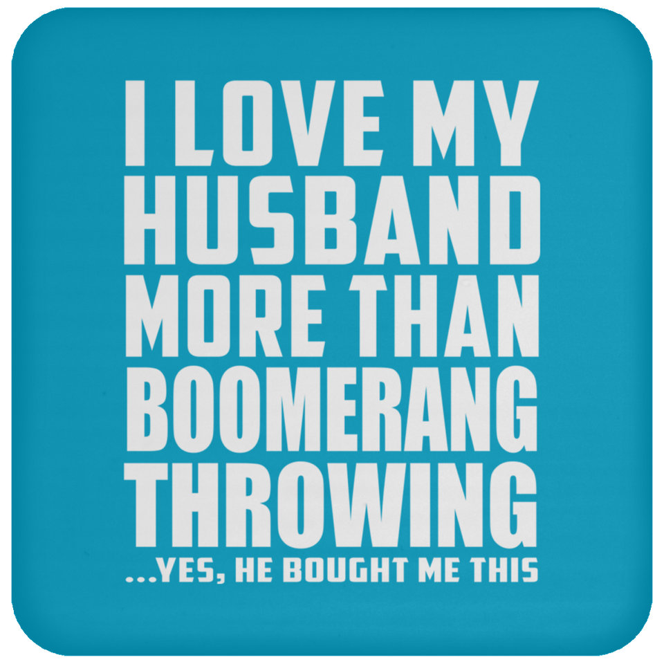 I Love My Husband More Than Boomerang Throwing - Drink Coaster