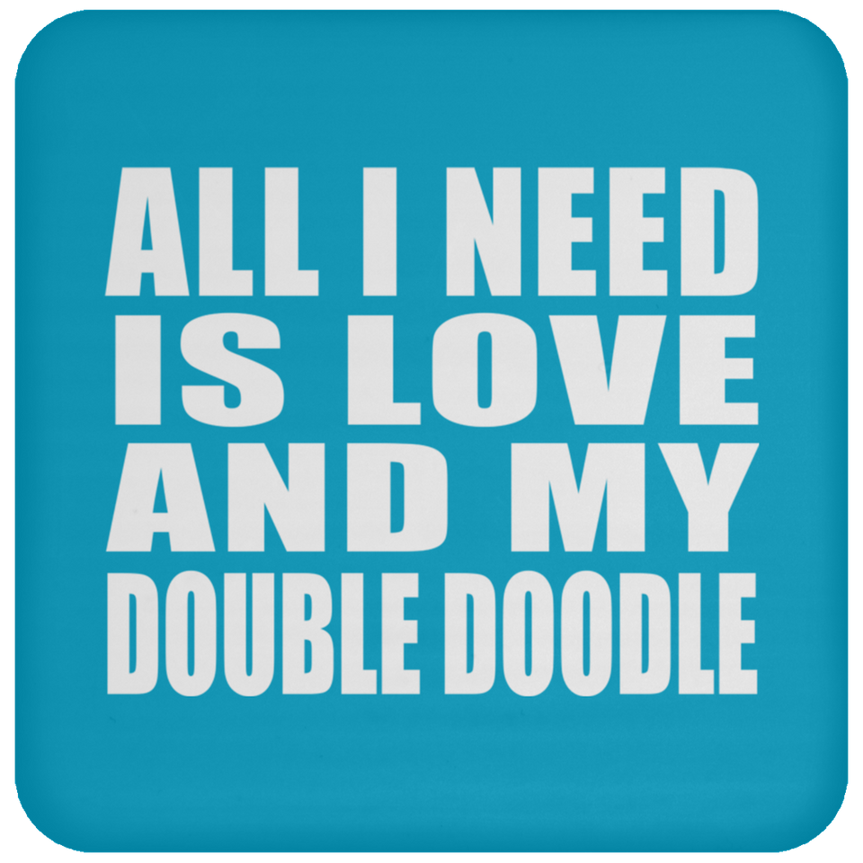 All I Need Is Love And My Double Doodle - Drink Coaster