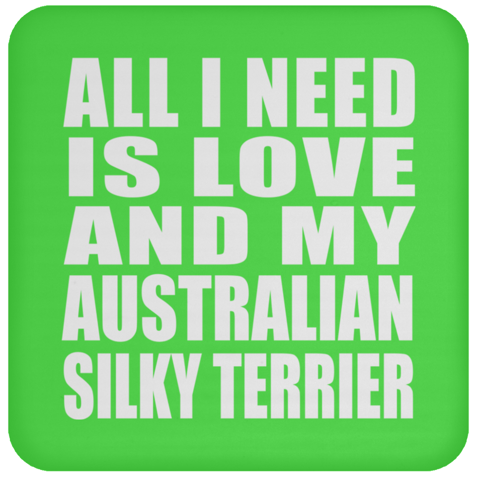 All I Need Is Love And My Australian Silky Terrier - Drink Coaster