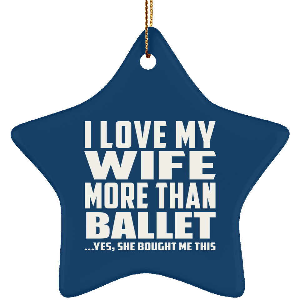 I Love My Wife More Than Ballet - Star Ornament