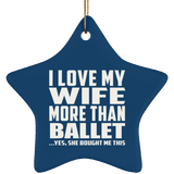 I Love My Wife More Than Ballet - Star Ornament