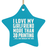 I Love My Girlfriend More Than 3D Printing - Star Ornament