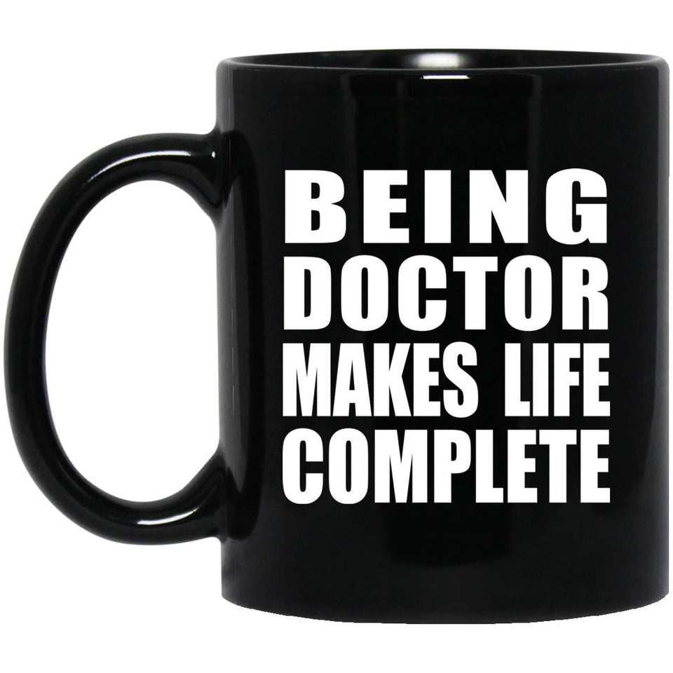 Being Doctor Makes Life Complete - 11oz Coffee Mug Black