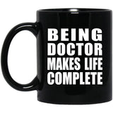 Being Doctor Makes Life Complete - 11oz Coffee Mug Black