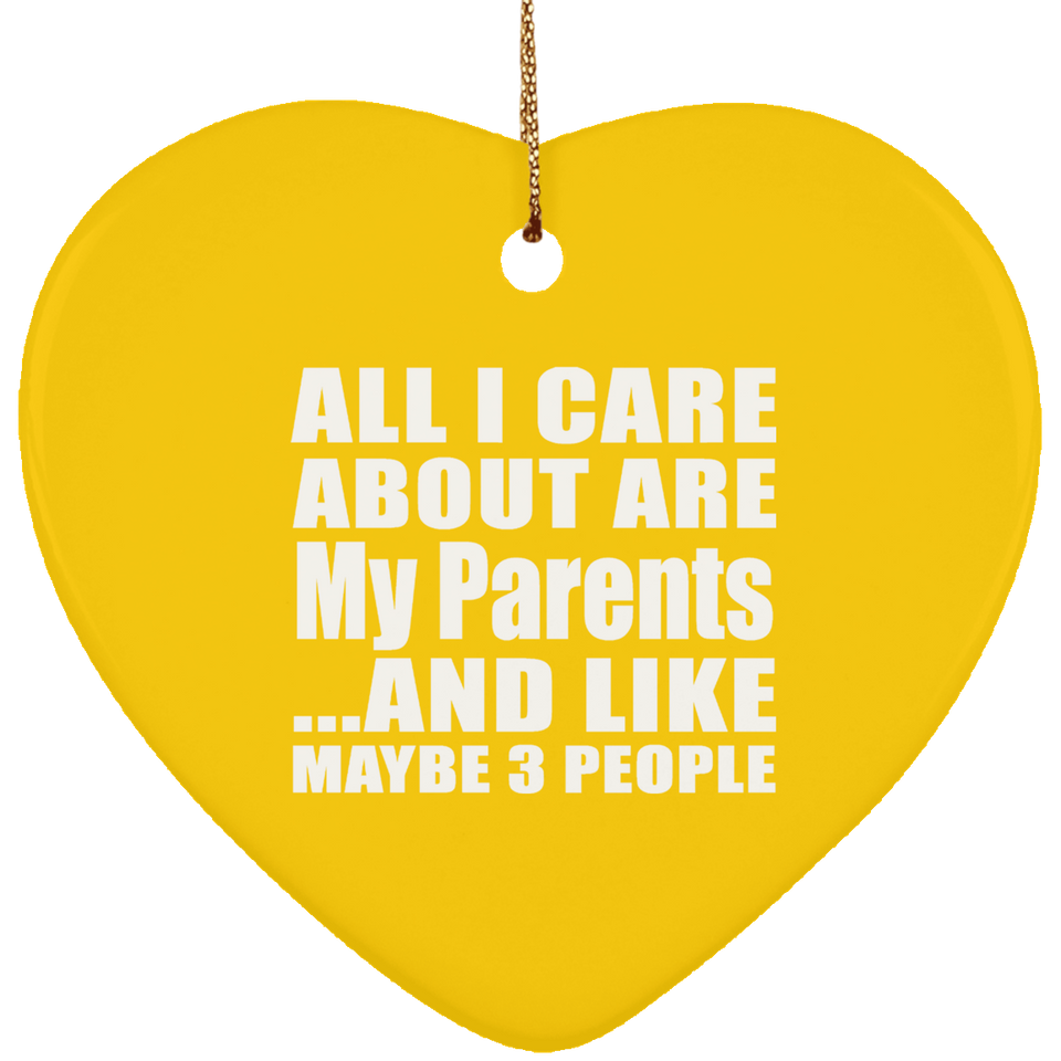 All I Care About Is My Parents - Heart Ornament