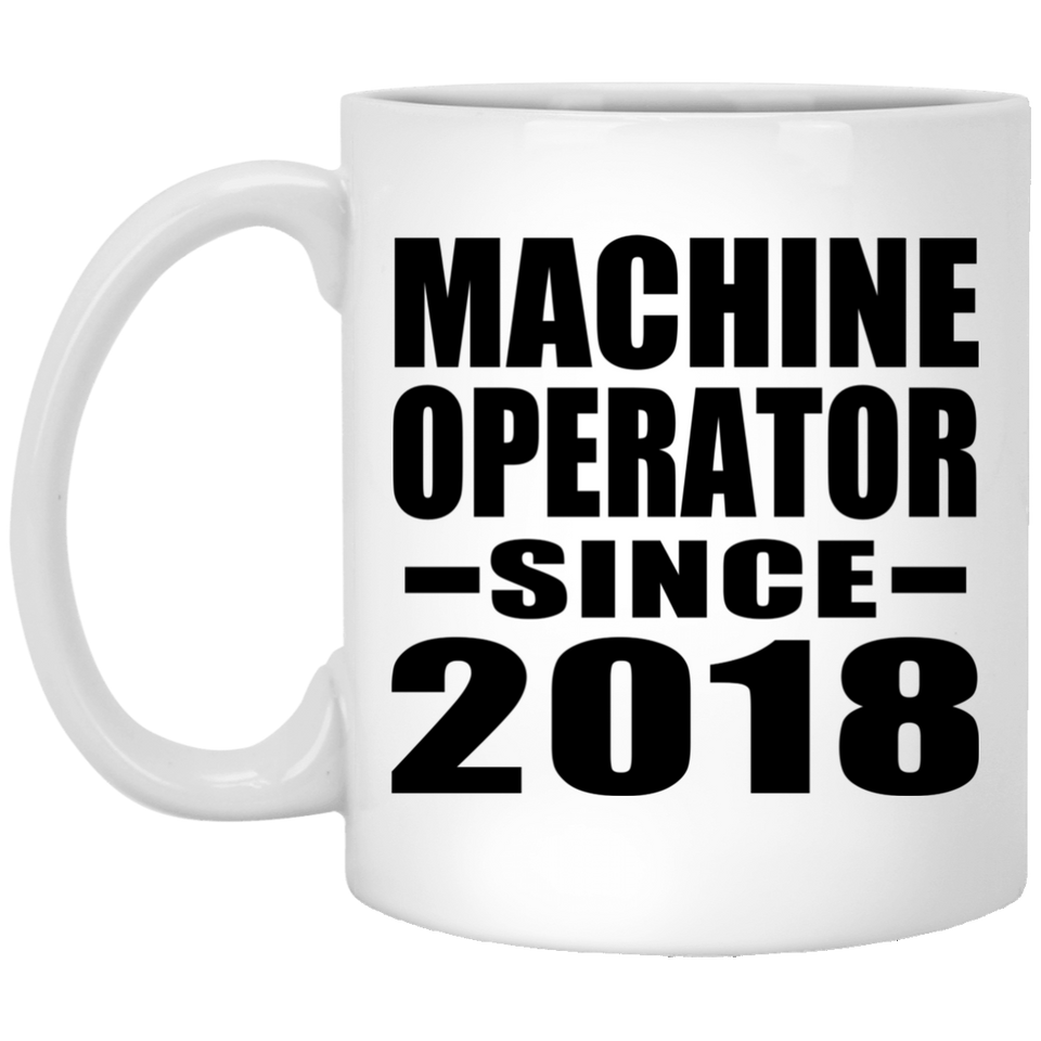 Machine Operator Since 2018 - 11 Oz Coffee Mug