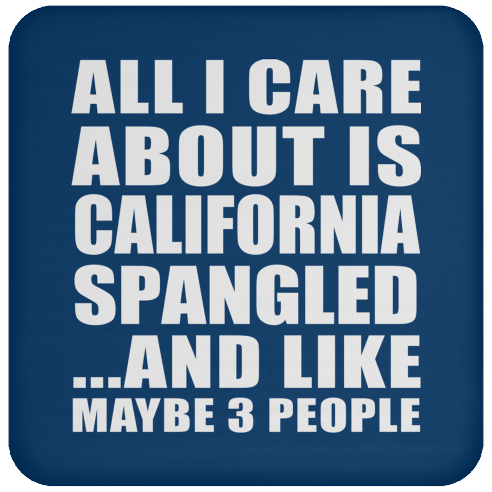 All I Care About Is California Spangled - Drink Coaster