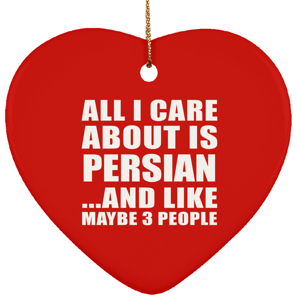 All I Care About Is Persian - Heart Ornament