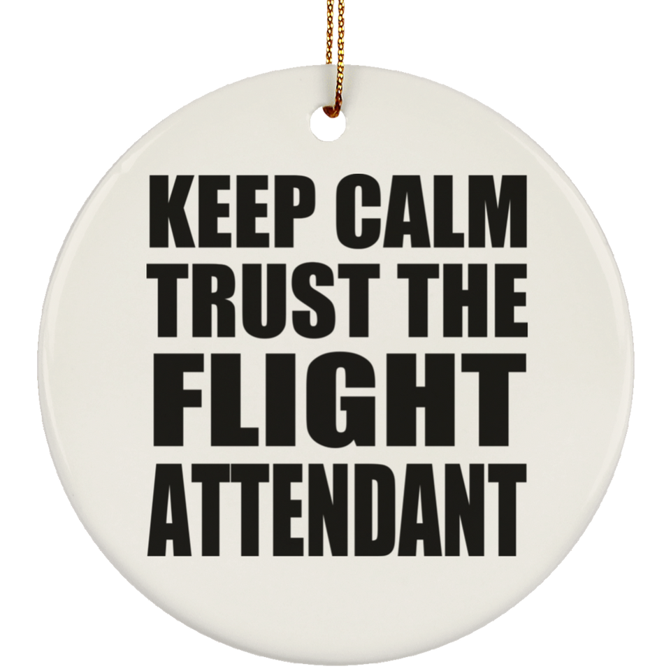 Keep Calm and Trust The Flight Attendant - Circle Ornament