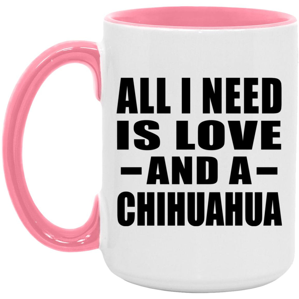 All I Need Is Love And A Chihuahua - 15oz Accent Mug Pink