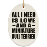 All I Need Is Love And A Miniature Bull Terrier - Oval Ornament