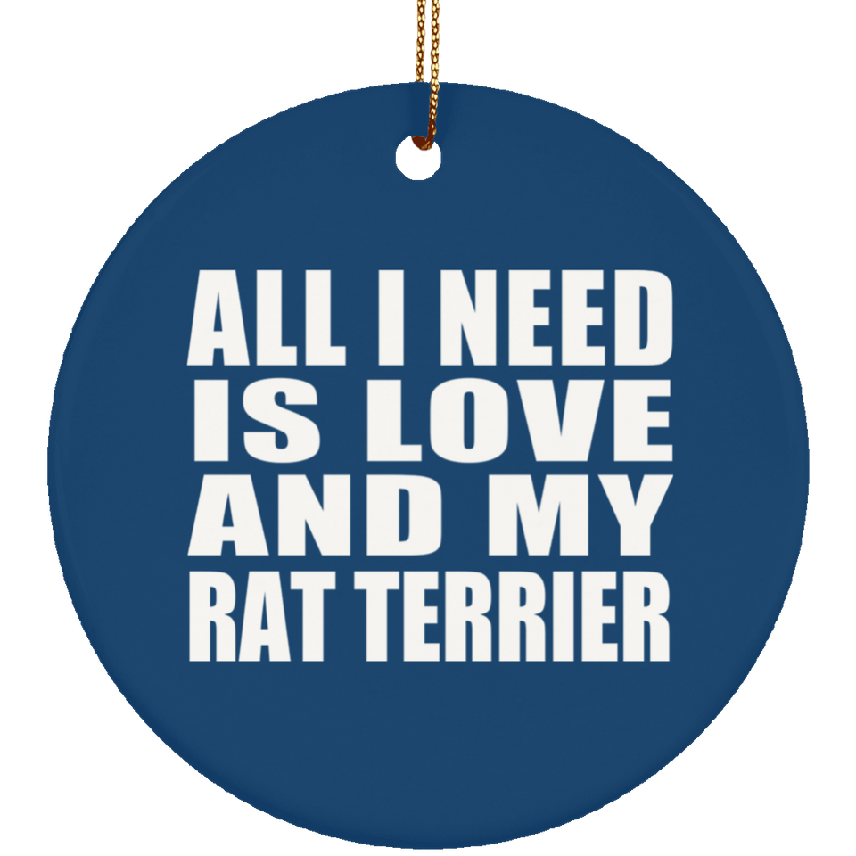 All I Need Is Love And My Rat Terrier - Circle Ornament