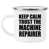 Keep Calm and Trust The Machine Repairer - 12oz Camping Mug