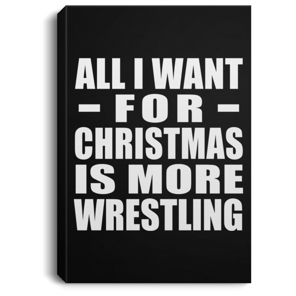 All I Want For Christmas Is More Wrestling - Canvas Portrait