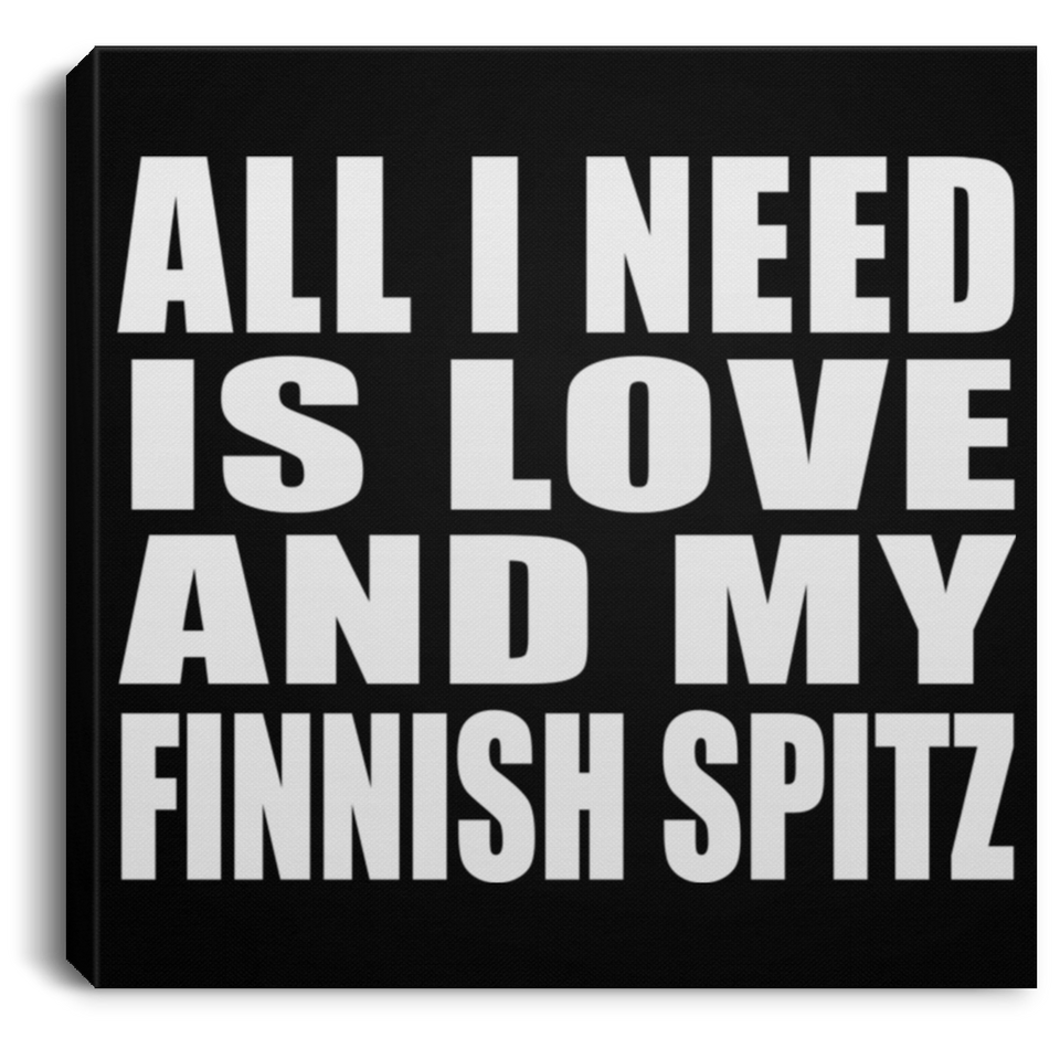 All I Need Is Love And My Finnish Spitz - Canvas Square