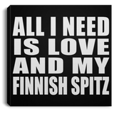 All I Need Is Love And My Finnish Spitz - Canvas Square