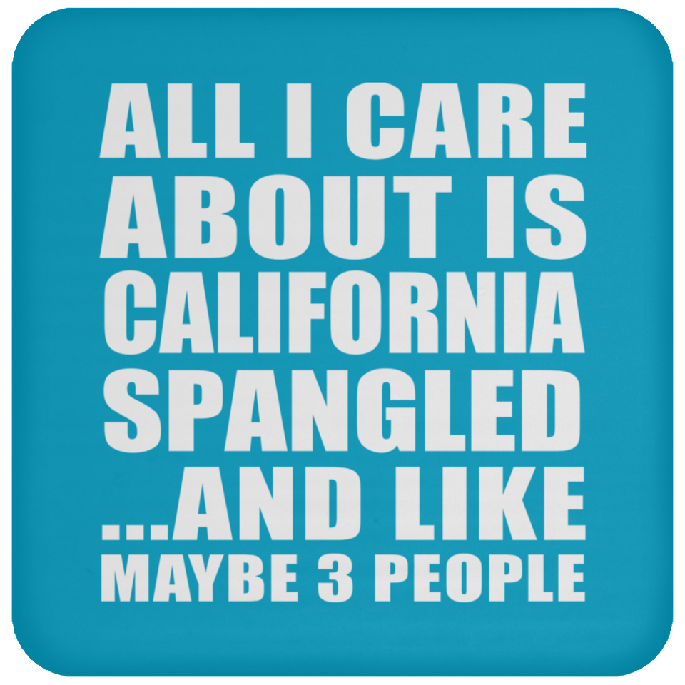 All I Care About Is California Spangled - Drink Coaster