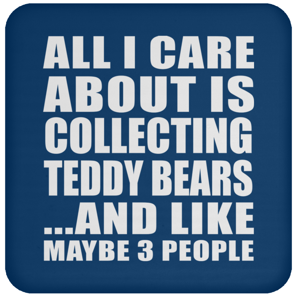 All I Care About Is Collecting Teddy Bears - Drink Coaster
