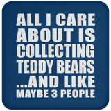 All I Care About Is Collecting Teddy Bears - Drink Coaster
