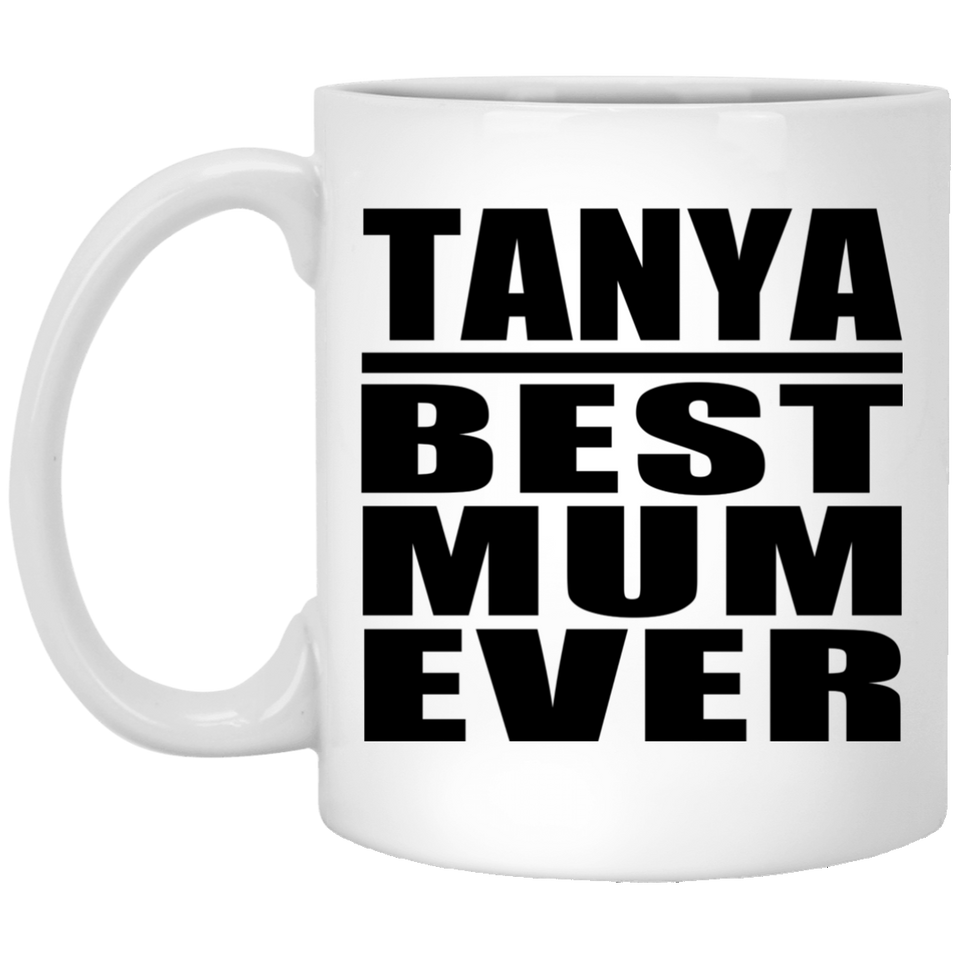 Tanya Best Mum Ever - 11 Oz Coffee Mug