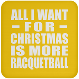 All I Want For Christmas Is More Racquetball - Coaster