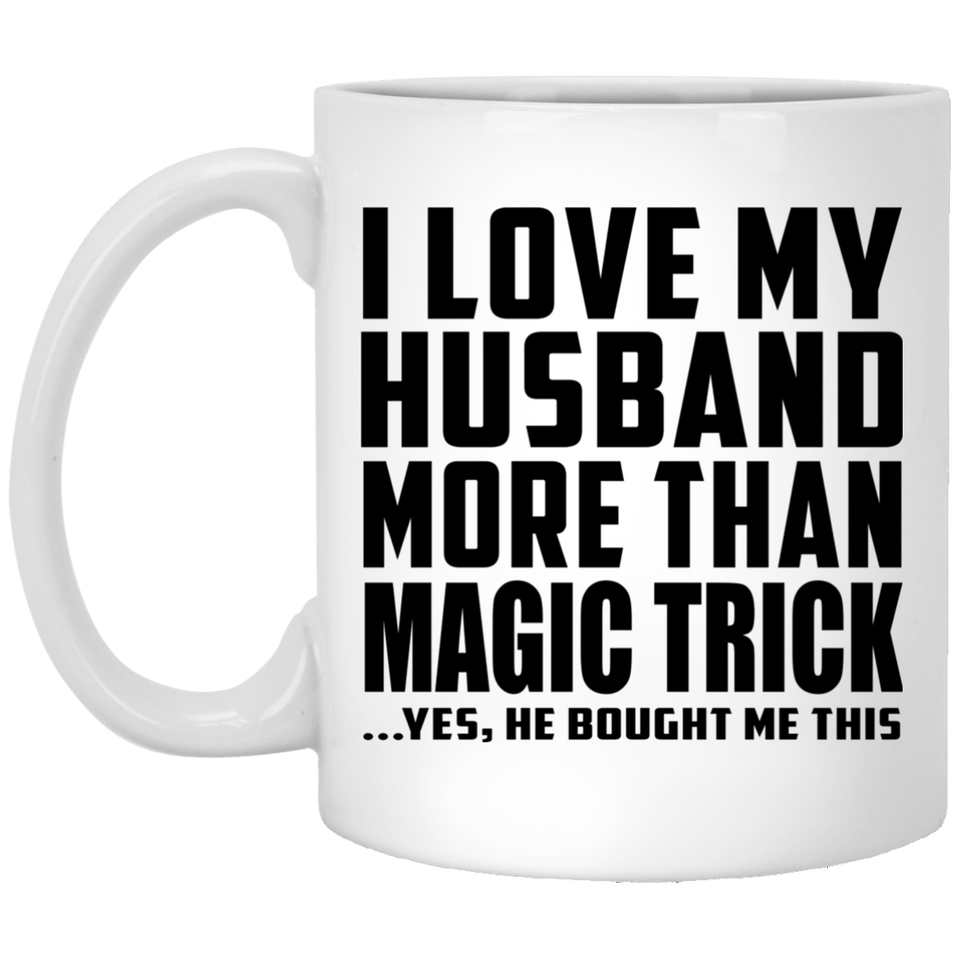 I Love My Husband More Than Magic Trick - 11 Oz Coffee Mug