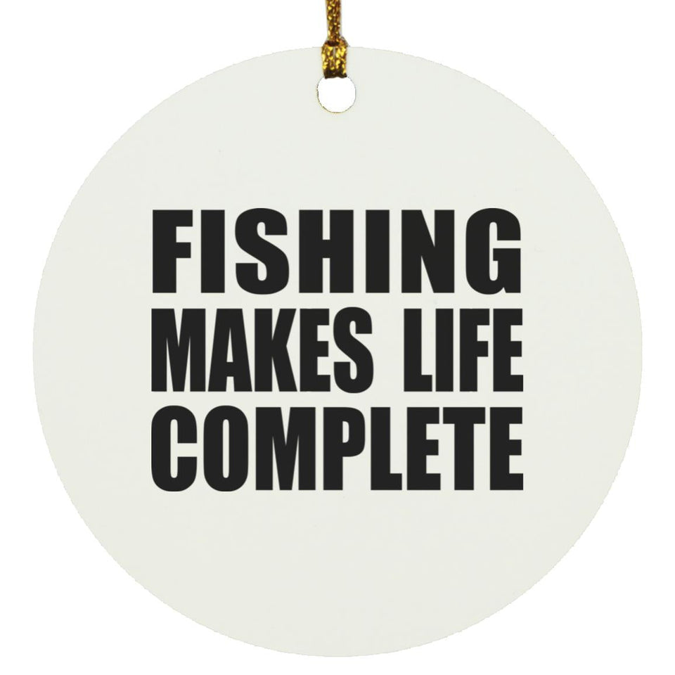 Fishing Makes Life Complete - Circle Ornament