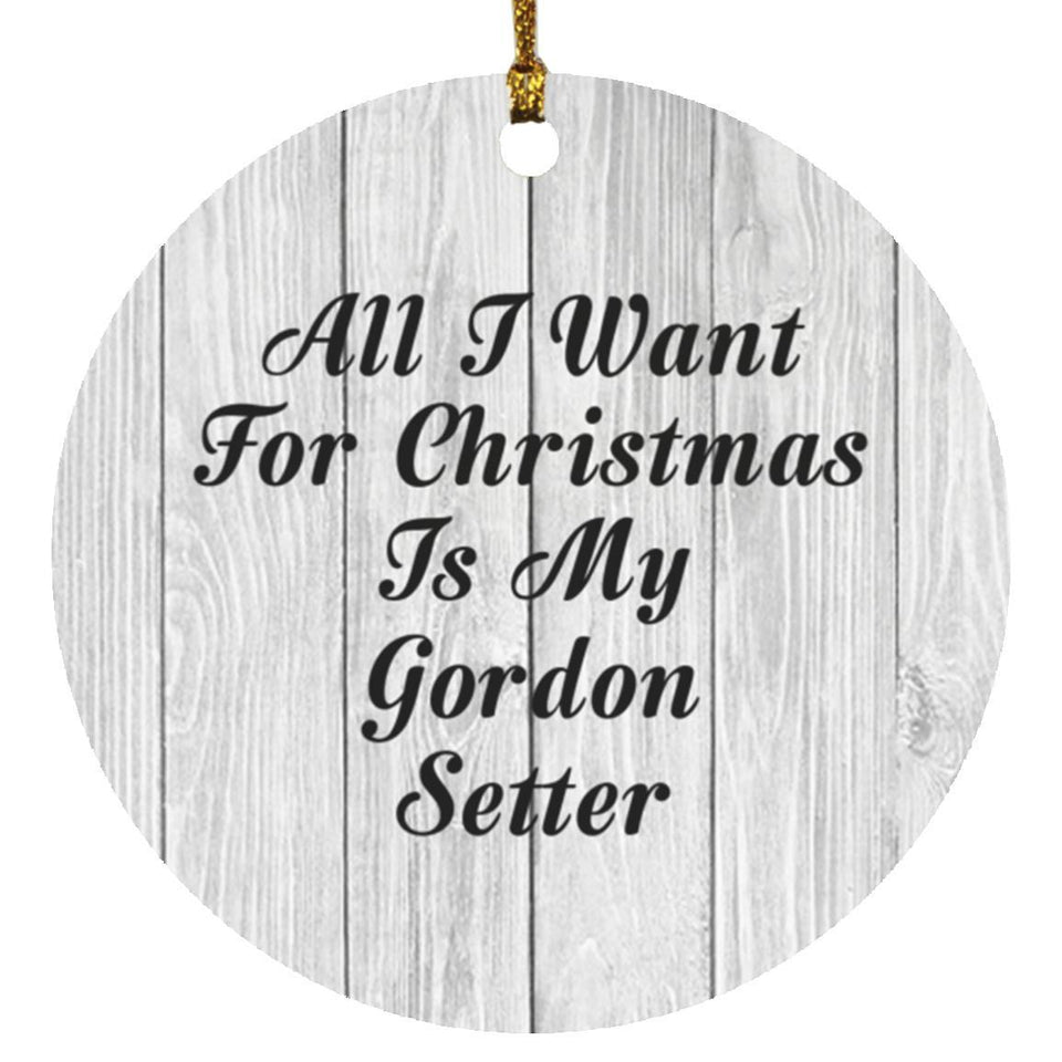 All I Want For Christmas Is My Gordon Setter - Circle Ornament F