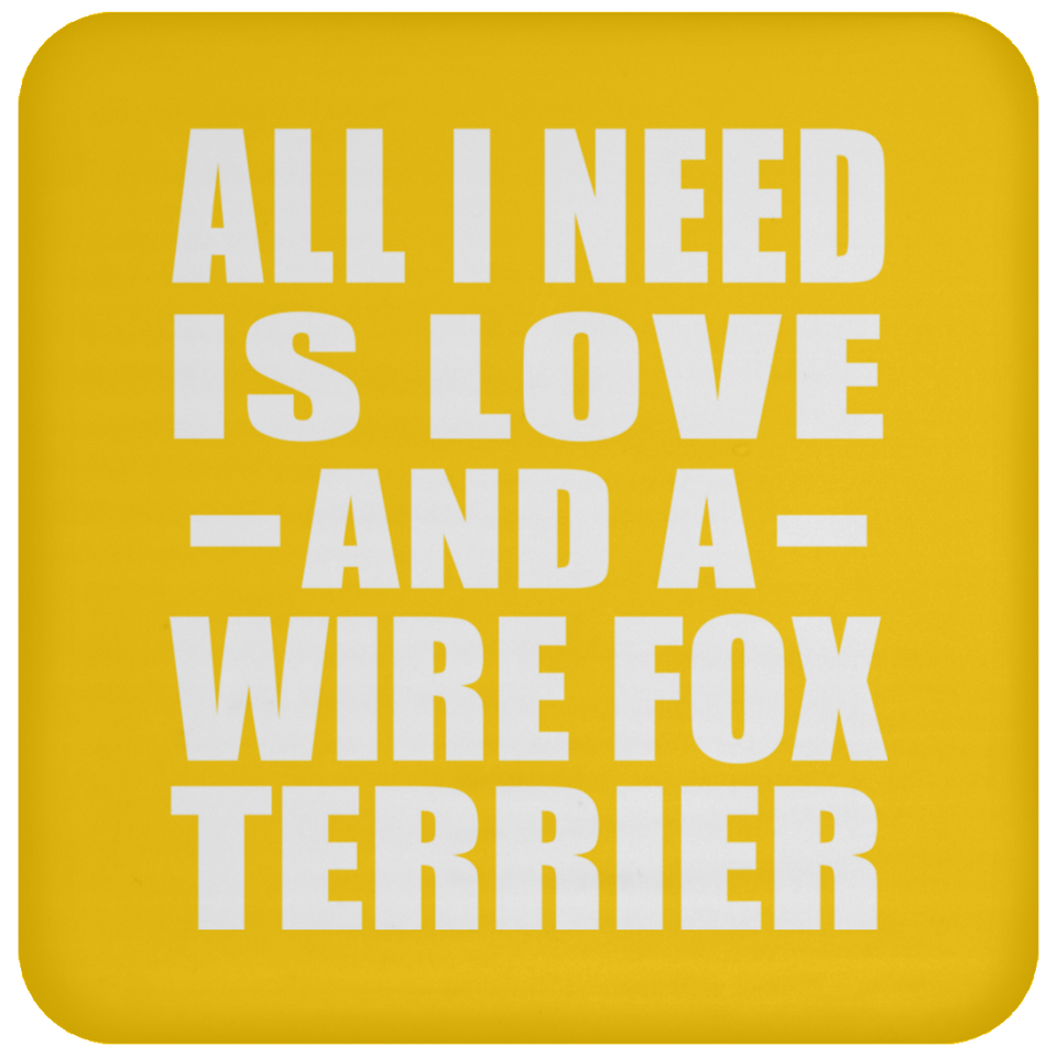All I Need Is Love And A Wire Fox Terrier - Drink Coaster