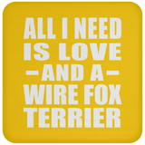 All I Need Is Love And A Wire Fox Terrier - Drink Coaster