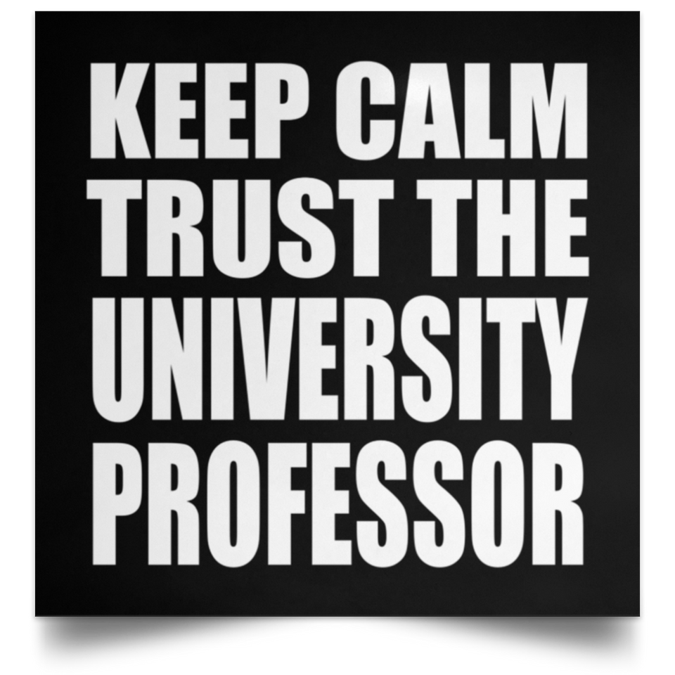 Keep Calm and Trust The University Professor - Poster Square