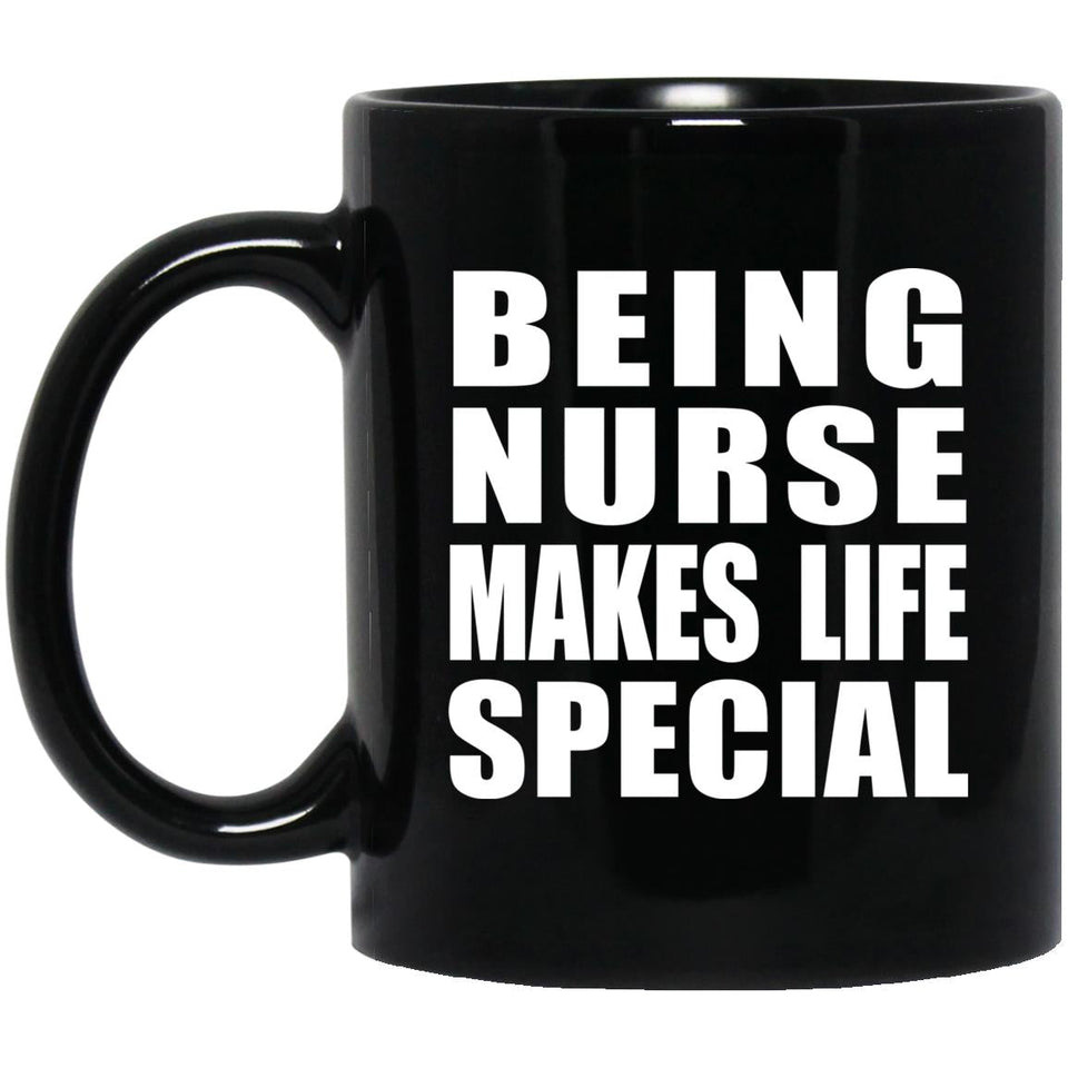 Being Nurse Makes Life Special - 11oz Coffee Mug Black