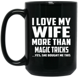 I Love My Wife More Than Magic Tricks - 15 Oz Coffee Mug Black