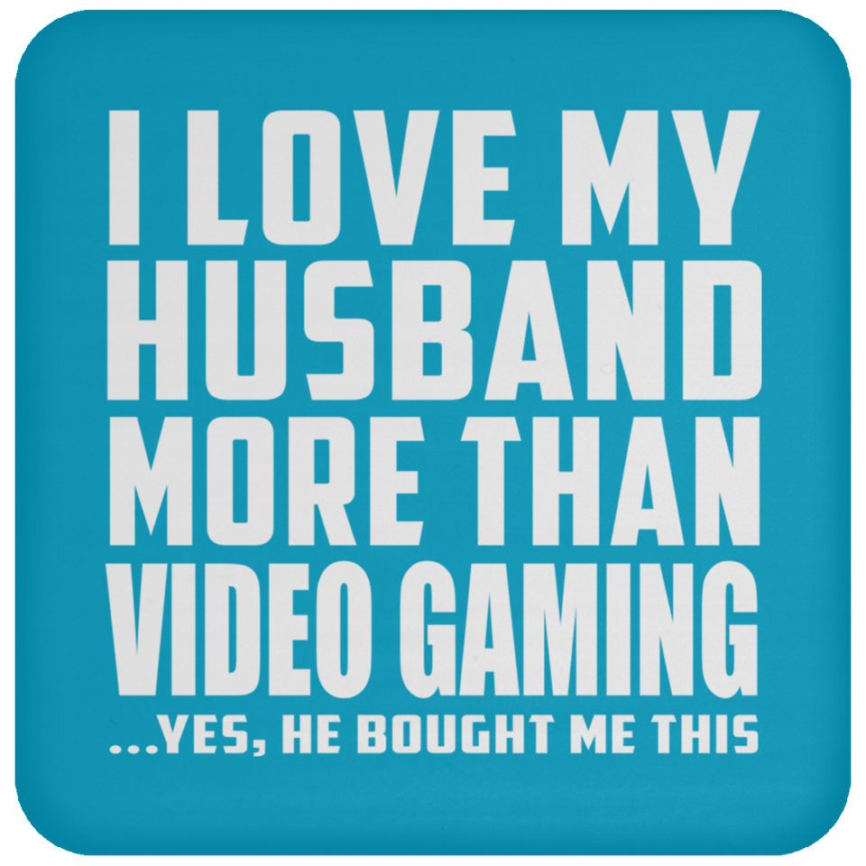 I Love My Husband More Than Video Gaming - Drink Coaster