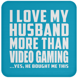 I Love My Husband More Than Video Gaming - Drink Coaster
