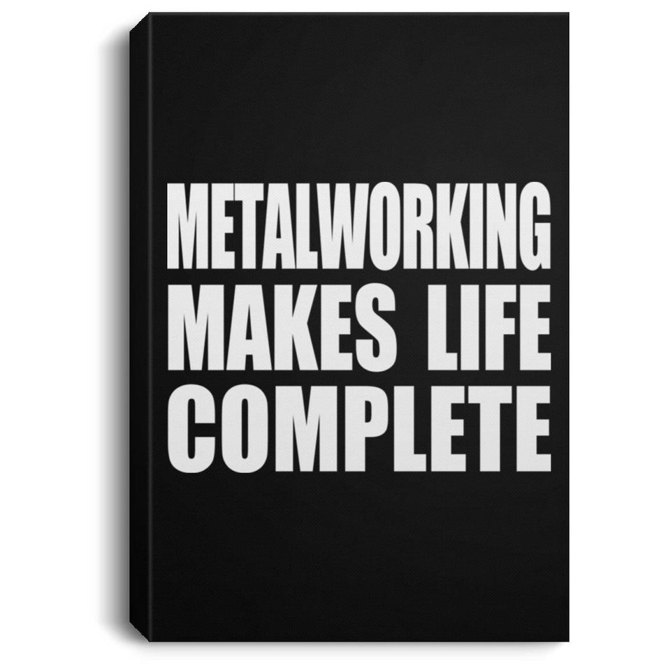 Metalworking Makes Life Complete - Canvas Portrait