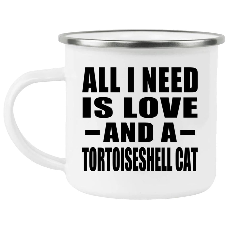All I Need Is Love And A Tortoiseshell Cat - 12oz Camping Mug