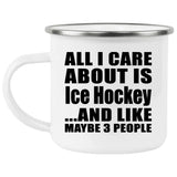 All I Care About Is Ice Hockey - 12oz Camping Mug