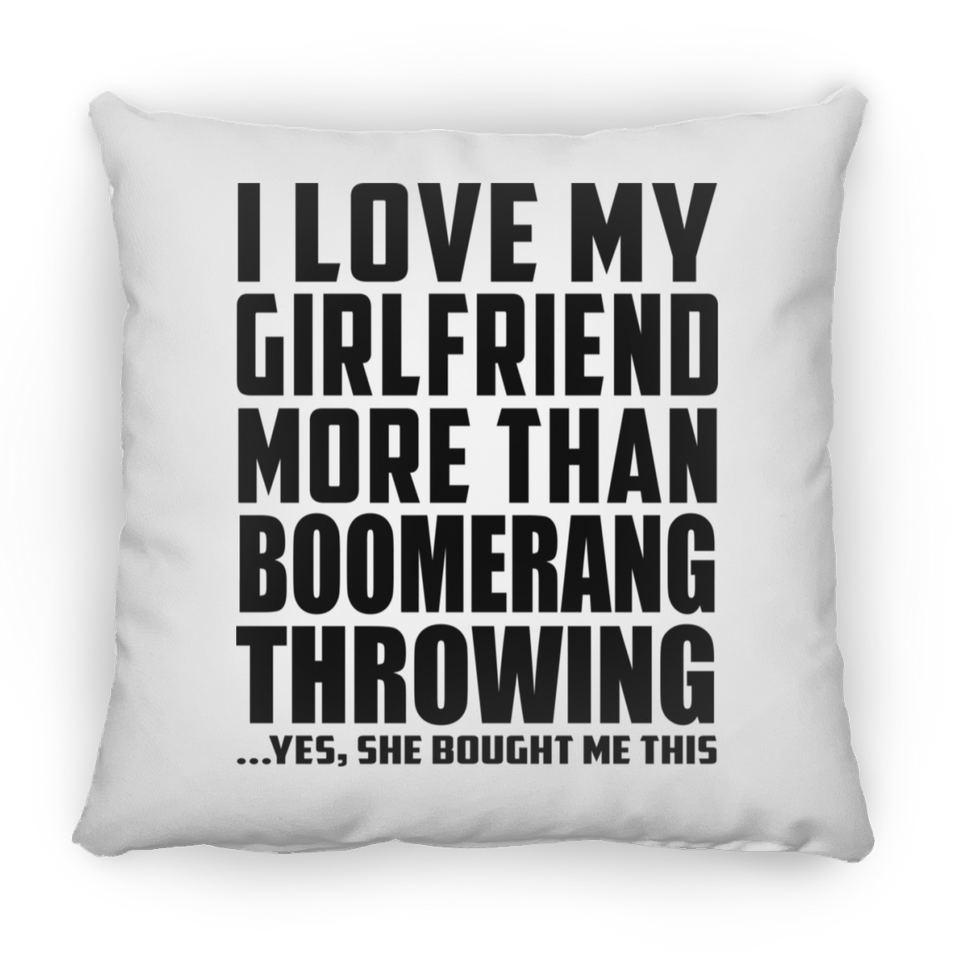I Love My Girlfriend More Than Boomerang Throwing - Throw Pillow