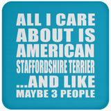 All I Care About Is American Staffordshire Terrier - Drink Coaster